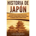 Historia de Japón: Una Fascinante Guía de la Historia Japonesa, que Incluye la Guerra Genpei, las Invasiones Mongolas, la Batalla de Tsushima y los Bo