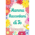 Mamma, Raccontami di Te: Un Libro Regalo per Condividere e Scrivere la Tua Storia Familiare