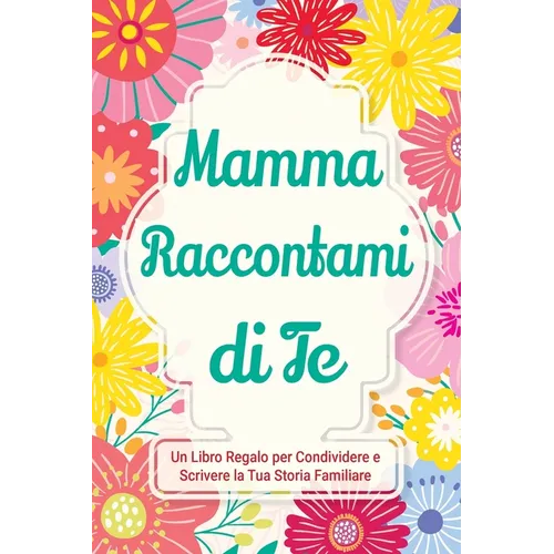 Mamma, Raccontami di Te: Un Libro Regalo per Condividere e Scrivere la Tua Storia Familiare