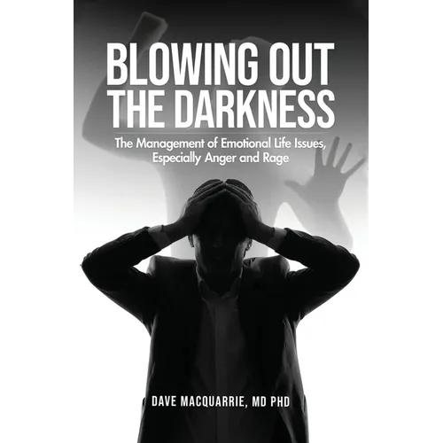 Blowing Out the Darkness: The Management of Emotional Life Issues, Especially Anger and Rage