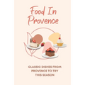 Food In Provence: Classic Dishes From Provence To Try This Season: Provence Travel Guides