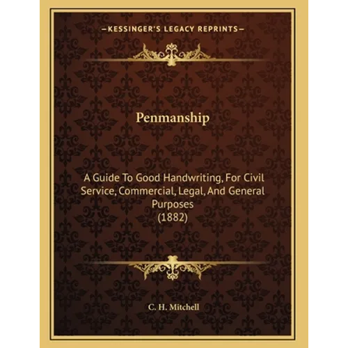 Penmanship: A Guide To Good Handwriting, For Civil Service, Commercial, Legal, And General Purposes (1882)