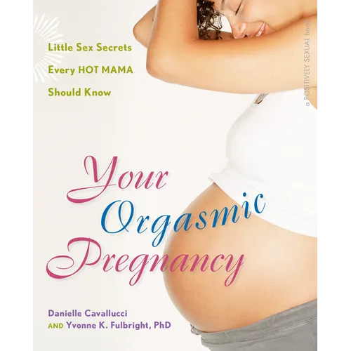 Your Orgasmic Pregnancy: Little Sex Secrets Every Hot Mama Should Know