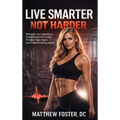 Live Smarter Not Harder: Biohack Your Health to Starve Cancer's Fuel, Protect Your Heart, and Feel Amazing Again