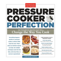 Pressure Cooker Perfection: 100 Foolproof Recipes That Will Change the Way You Cook