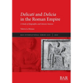 Delicati and Delicia in the Roman Empire: A Study of Epigraphic and Literary Sources