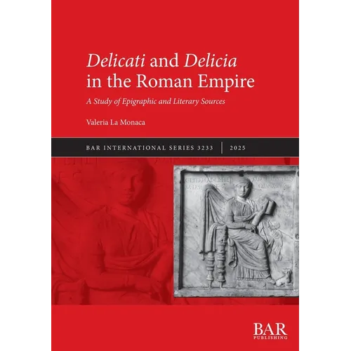 Delicati and Delicia in the Roman Empire: A Study of Epigraphic and Literary Sources