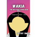 Wakia-The No Face Cornhusk Doll: An Indigenous Short Story