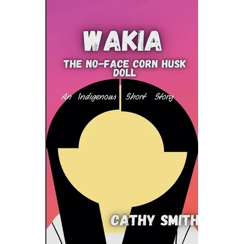 Wakia-The No Face Cornhusk Doll: An Indigenous Short Story