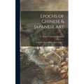 Epochs of Chinese & Japanese Art: an Outline History of East Asiatic Design. --; 1