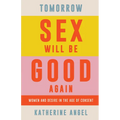 Tomorrow Sex Will Be Good Again: Women and Desire in the Age of Consent