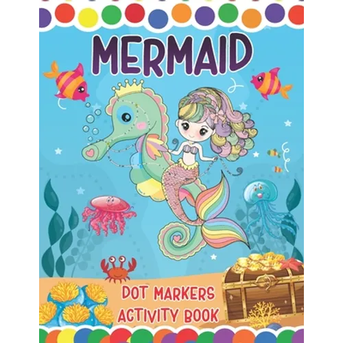 Mermaid Dot Markers Activity Book: A Great Fun Coloring Mermaid and Ocean Animals Dot Markers Activity Book Do a dot page a day Gag Gift Ideas For Kid