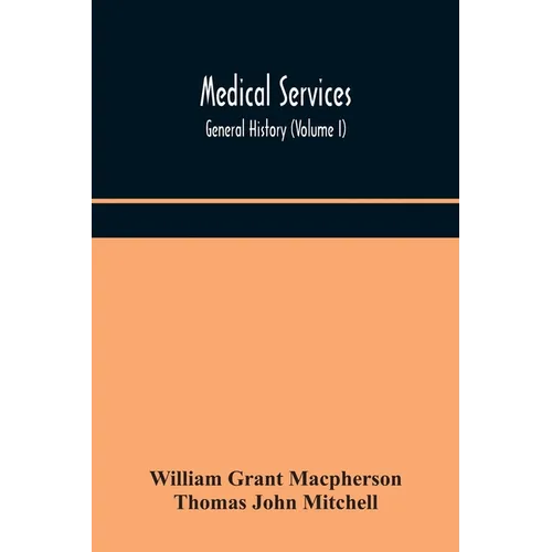 Medical Services; General History (Volume I) Medical Services In The United Kingdom In British Garrisons Overseas And During Operations Against Tsingt