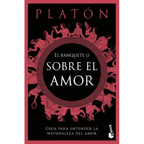 El Banquete O Sobre El Amor: Guía Para Entender La Naturaleza del Amor / The Symposium, or on Love: A Guide to Understanding the Nature of Love