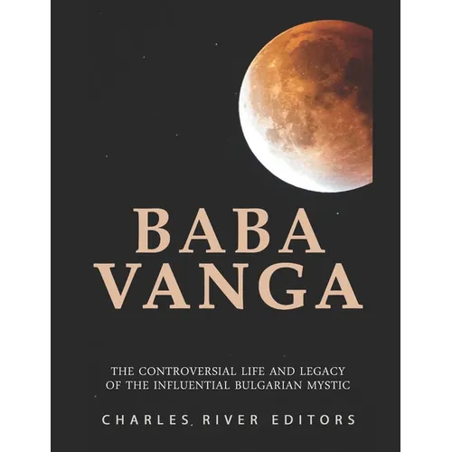Baba Vanga: The Controversial Life and Legacy of the Influential Bulgarian Mystic