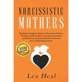 Narcissistic Mothers: Healing the Daughters Victims of Narcissistic Mothers. A Guide to Recognize Narcissism, Heal and Break Free from the N