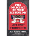 The Ordeal of the Reunion: A New History of Reconstruction