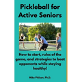 Pickleball for Active Seniors: How to Start, Rules of the Game, and Strategies to Beat Opponents While Staying Healthy