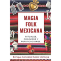 Magia Folk Mexicana: Rituales, conjuros y purificaciones.