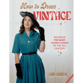How to Dress Vintage: Re-Create the Most Iconic Looks of the 20th Century