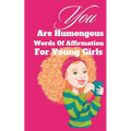 You Are Humongous Affirmation For Young Girls