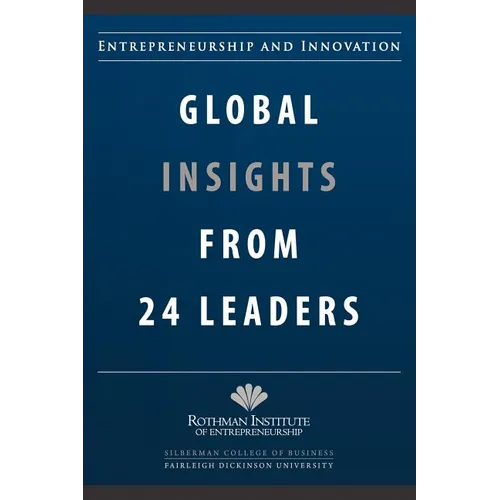 Entrepreneurship and Innovation: Global Insights from 24 Leaders: A compilation of insights and best practices from leading entrepreneurs and innovato