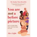 You Are Not a Before Picture: How to Finally Make Peace with Your Body, for Good