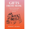 Gifts From Mom: 7 Tips For Finding Light In the Darkness of Dementia