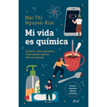 Mi Vida Es Química: Móviles, Café, Emociones... Cómo Puedes Explicar Todo Con Química