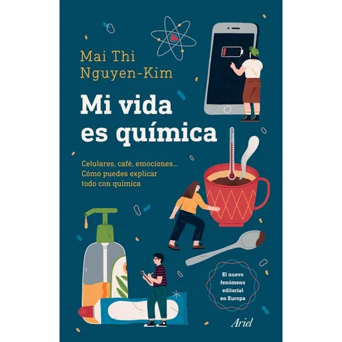 Mi Vida Es Química: Móviles, Café, Emociones... Cómo Puedes Explicar Todo Con Química