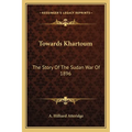 Towards Khartoum: The Story Of The Sudan War Of 1896
