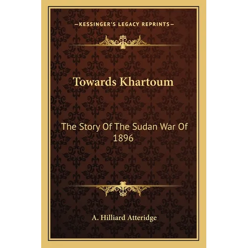 Towards Khartoum: The Story Of The Sudan War Of 1896