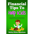 Financial Tips to Help Kids: Proven Methods for Teaching Kids Money Management and Financial Responsibility