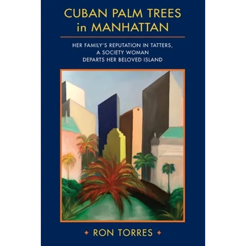 CUBAN PALM TREES in MANHATTAN: Her Family's Reputation in Tatters, a Society Woman Departs Her Beloved Island.