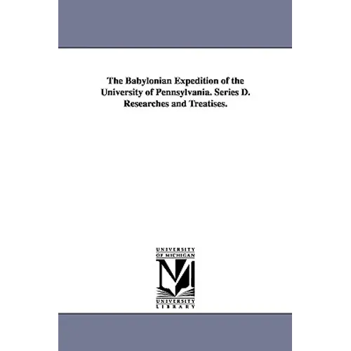 The Babylonian Expedition of the University of Pennsylvania. Series D. Researches and Treatises.