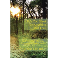 Life's Too Short for Anything But Love: And 101 Other Musings, Essays, and Sundry Pieces