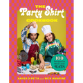 The Party Shirt Cookbook: 100 Recipes for Next-Level Eats