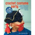 Crochet Costume Party: Over 35 Easy Patterns to Make: Create Simple and Fun Children's Costumes for Fairytale Characters, Animals, a Superhero, and Mo