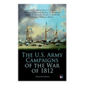 The U.S. Army Campaigns of the War of 1812 (Illustrated Edition)