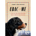 Ubac and Me: A Life of Love and Adventure with a French Mountain Dog