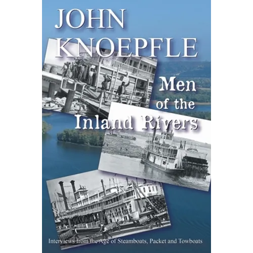 Men of the Inland Rivers: Interviews from the Age of Steamboats, Packets and Towboats