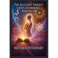 The Self-Love Toolkit: 5 Ways to Embrace Who You Are