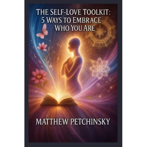 The Self-Love Toolkit: 5 Ways to Embrace Who You Are