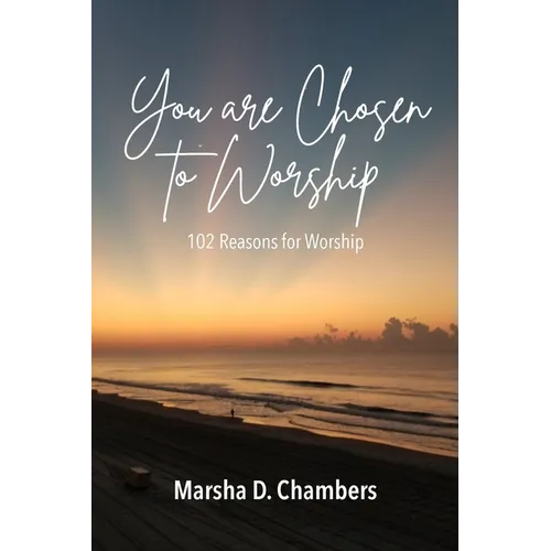 You are Chosen to Worship: 102 Reasons for Worship