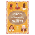 Heroes, Dreamers, and Saints: 365 True Stories of Faith and Courage