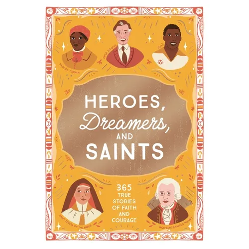Heroes, Dreamers, and Saints: 365 True Stories of Faith and Courage