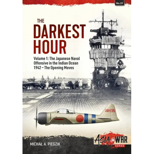 The Darkest Hour: Volume 1: The Japanese Offensive in the Indian Ocean 1942 - The Opening Moves