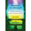 Awakening to a New Reality: Conscious Conversation Across the Horizon of Death