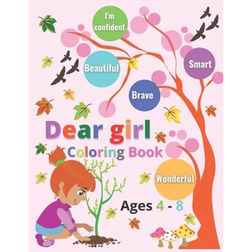 Dear Girl coloring book ages 4 - 8: Inspirational quotes; I'm confident, wonderful, smart, Beautiful & brave
