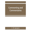 Commenting and commentaries: lectures addressed to the students of the Pastor's College, Metropolitan Tabernacle, with a list of the best Biblical
